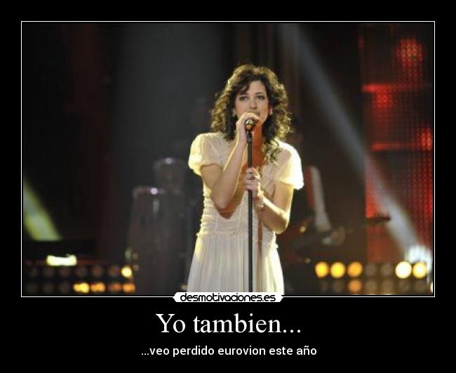 Yo tambien... - ...veo perdido eurovion este año