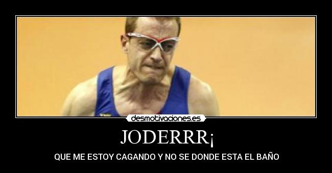 JODERRR¡ - QUE ME ESTOY CAGANDO Y NO SE DONDE ESTA EL BAÑO