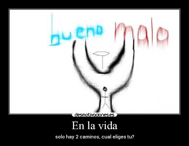 En la vida - solo hay 2 caminos, cual eliges tu?