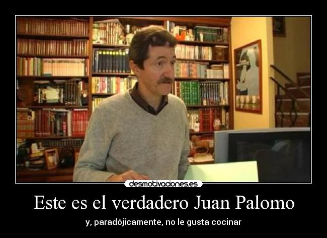 Este es el verdadero Juan Palomo - y, paradójicamente, no le gusta cocinar