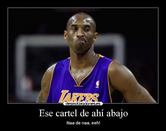 Ese cartel de ahí abajo - Naa de naa. eeh!