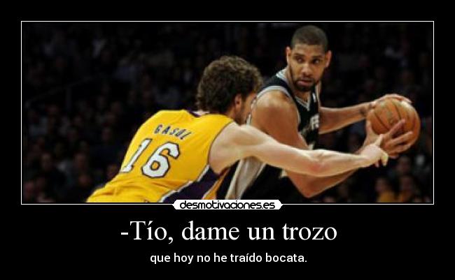 -Tío, dame un trozo - 