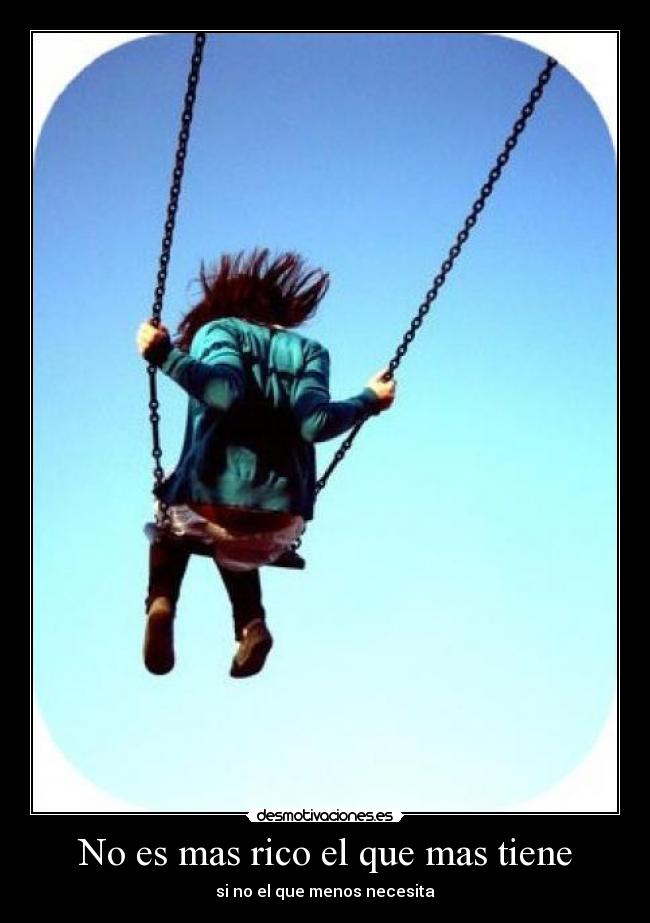 No es mas rico el que mas tiene - si no el que menos necesita