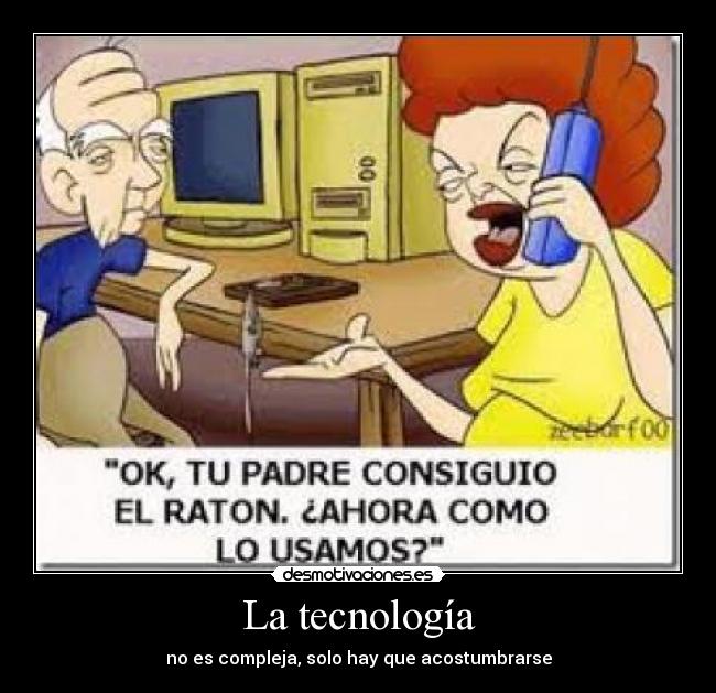 La tecnología - no es compleja, solo hay que acostumbrarse