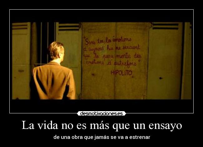 La vida no es más que un ensayo - de una obra que jamás se va a estrenar