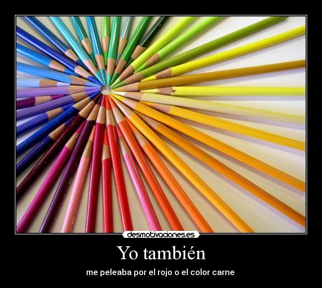 Yo también - me peleaba por el rojo o el color carne