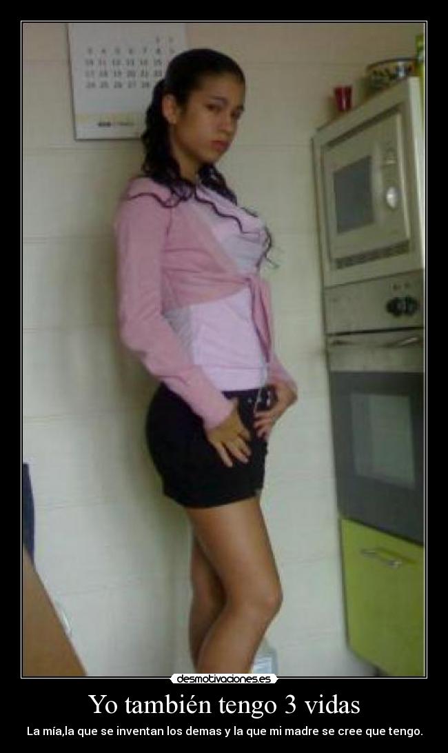 Yo también tengo 3 vidas - La mía,la que se inventan los demas y la que mi madre se cree que tengo.