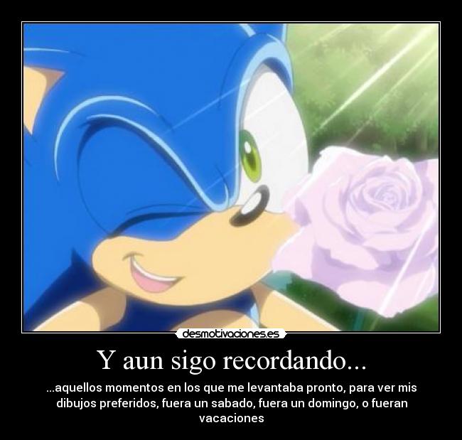 Y aun sigo recordando... - ...aquellos momentos en los que me levantaba pronto, para ver mis
dibujos preferidos, fuera un sabado, fuera un domingo, o fueran
vacaciones