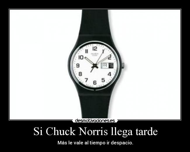 Si Chuck Norris llega tarde - Más le vale al tiempo ir despacio.