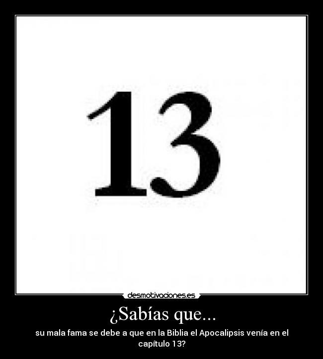 ¿Sabías que... - su mala fama se debe a que en la Biblia el Apocalipsis venía en el capítulo 13?