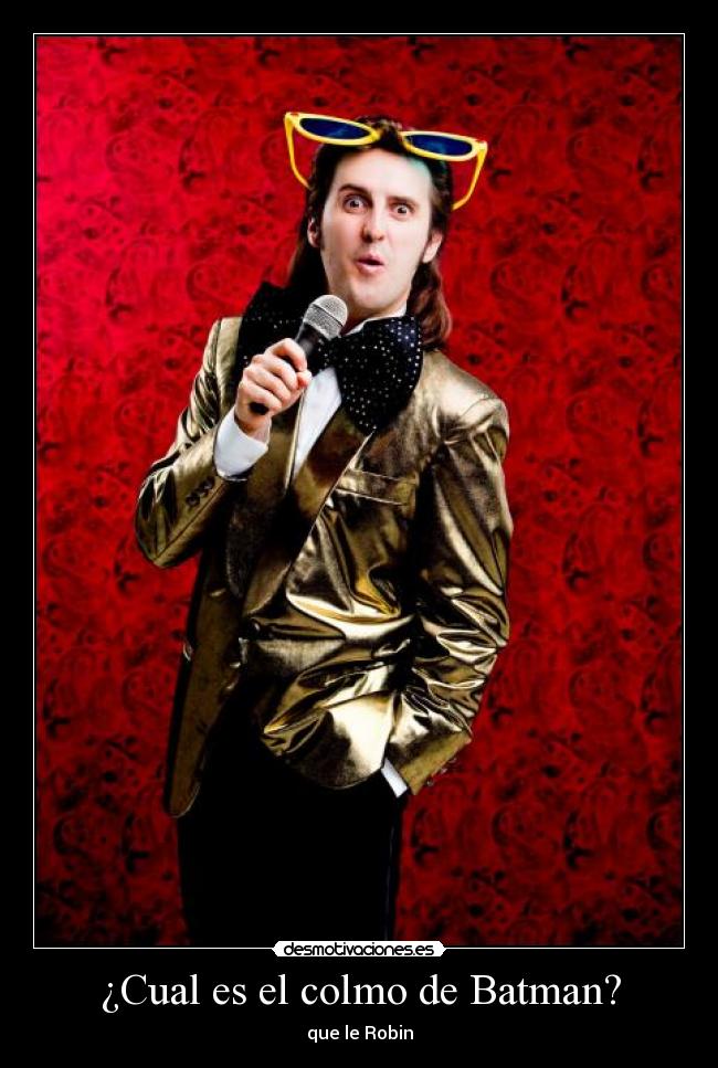 ¿Cual es el colmo de Batman? - que le Robin