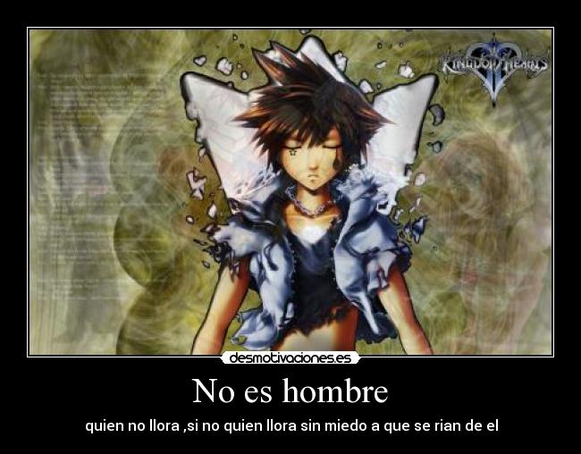 No es hombre - quien no llora ,si no quien llora sin miedo a que se rian de el
