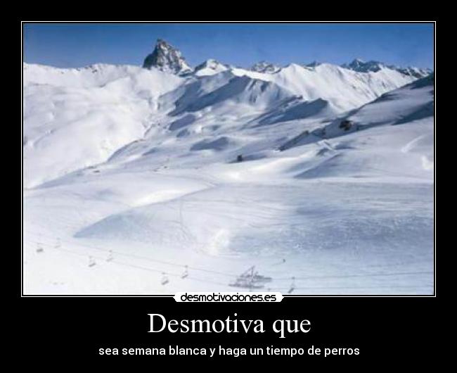 Desmotiva que - sea semana blanca y haga un tiempo de perros