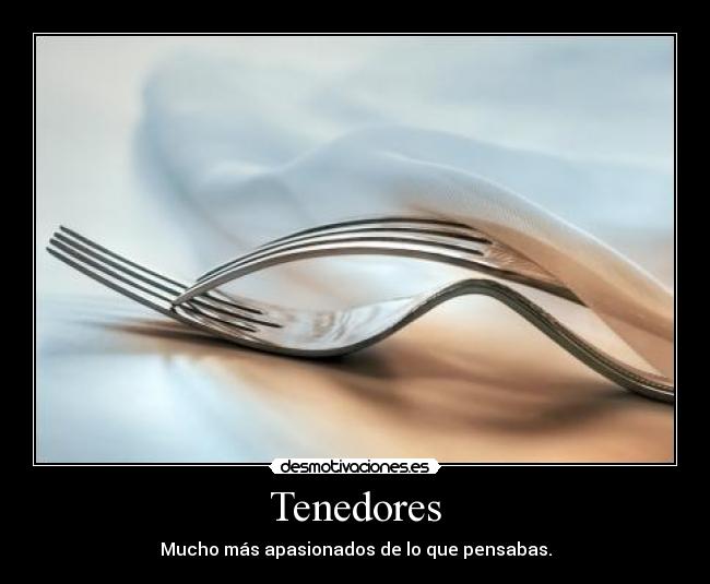 Tenedores - Mucho más apasionados de lo que pensabas.