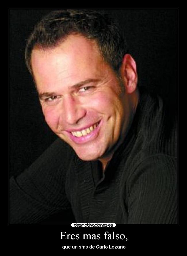 Eres mas falso, - que un sms de Carlo Lozano