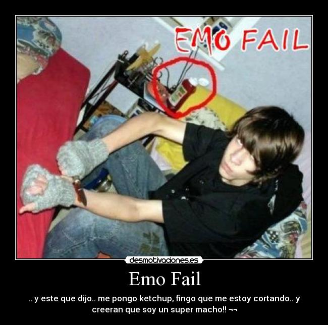 Emo Fail - .. y este que dijo.. me pongo ketchup, fingo que me estoy cortando.. y
creeran que soy un super macho!! ¬¬