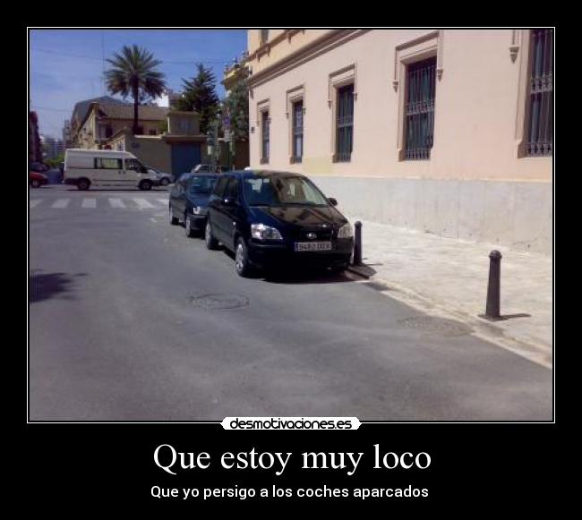 Que estoy muy loco -
