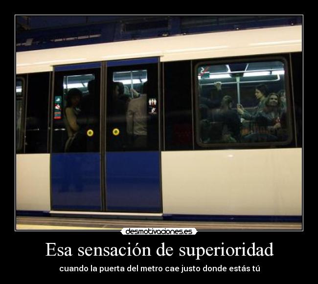 Esa sensación de superioridad - cuando la puerta del metro cae justo donde estás tú