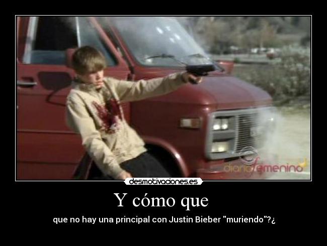 Y cómo que - que no hay una principal con Justin Bieber muriendo?¿
