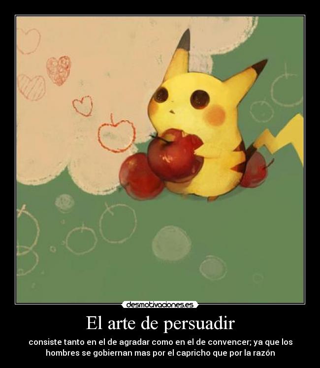 El arte de persuadir - consiste tanto en el de agradar como en el de convencer; ya que los
hombres se gobiernan mas por el capricho que por la razón