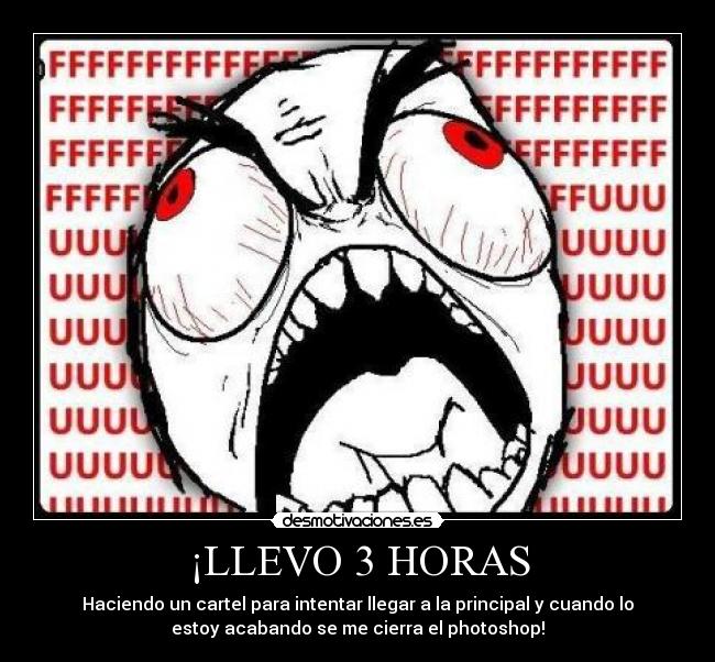 ¡LLEVO 3 HORAS - Haciendo un cartel para intentar llegar a la principal y cuando lo
estoy acabando se me cierra el photoshop!