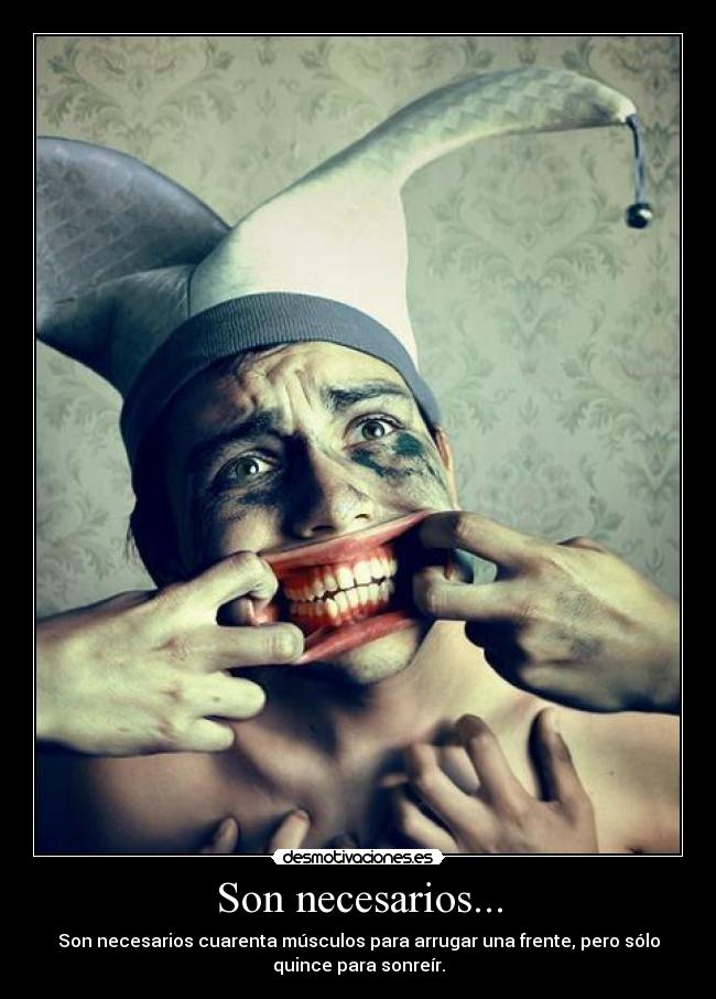 Son necesarios... - Son necesarios cuarenta músculos para arrugar una frente, pero sólo
quince para sonreír.