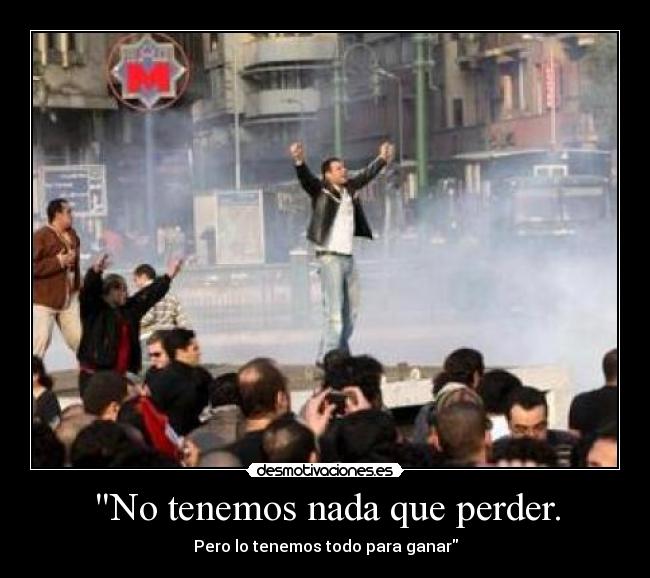 No tenemos nada que perder. -