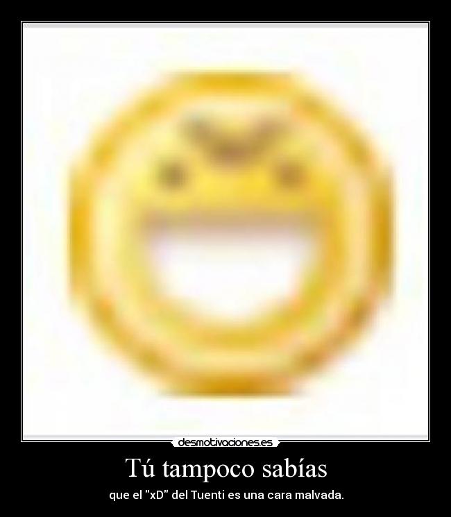 Tú tampoco sabías - que el xD del Tuenti es una cara malvada.
