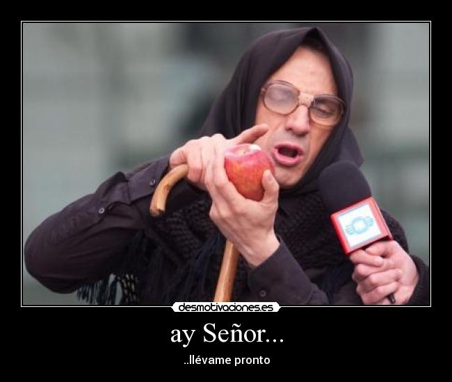 ay Señor... - ..llévame pronto