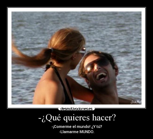 -¿Qué quieres hacer? -