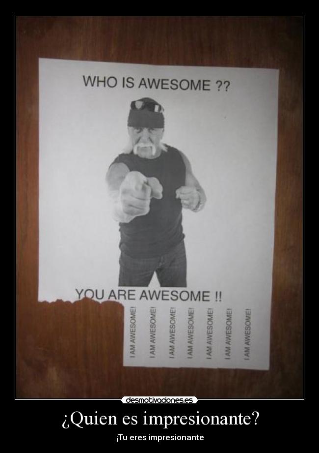 ¿Quien es impresionante? - ¡Tu eres impresionante