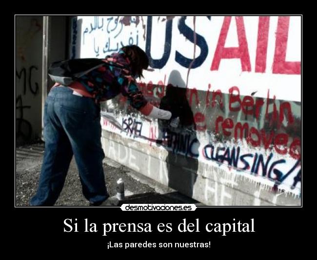 Si la prensa es del capital - ¡Las paredes son nuestras!