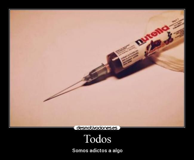 Todos - Somos adictos a algo