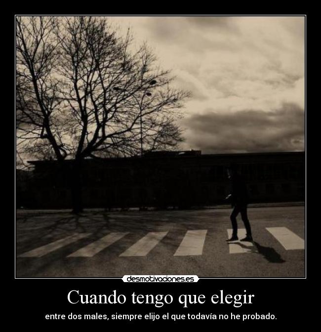Cuando tengo que elegir - entre dos males, siempre elijo el que todavía no he probado.