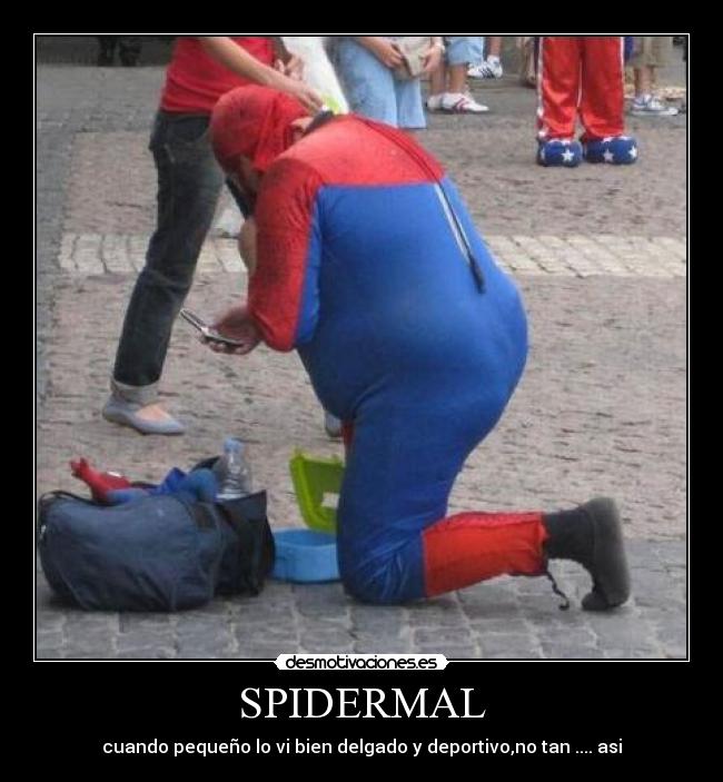 SPIDERMAL - cuando pequeño lo vi bien delgado y deportivo,no tan .... asi