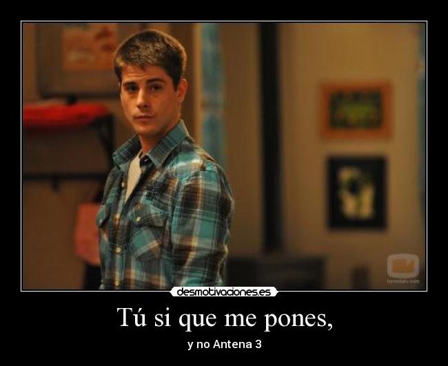 Tú si que me pones, -