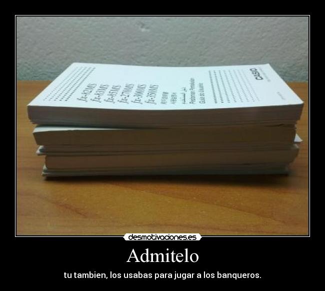 Admitelo - tu tambien, los usabas para jugar a los banqueros.