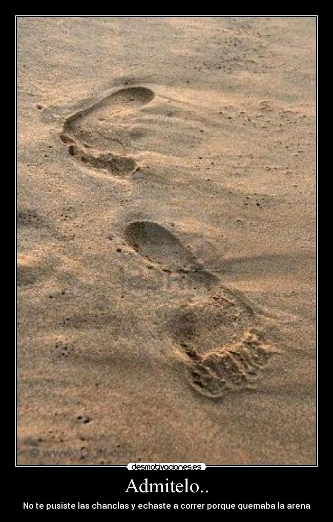 Admitelo.. - No te pusiste las chanclas y echaste a correr porque quemaba la arena