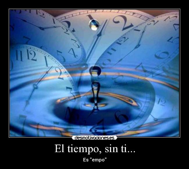 El tiempo, sin ti... - Es empo