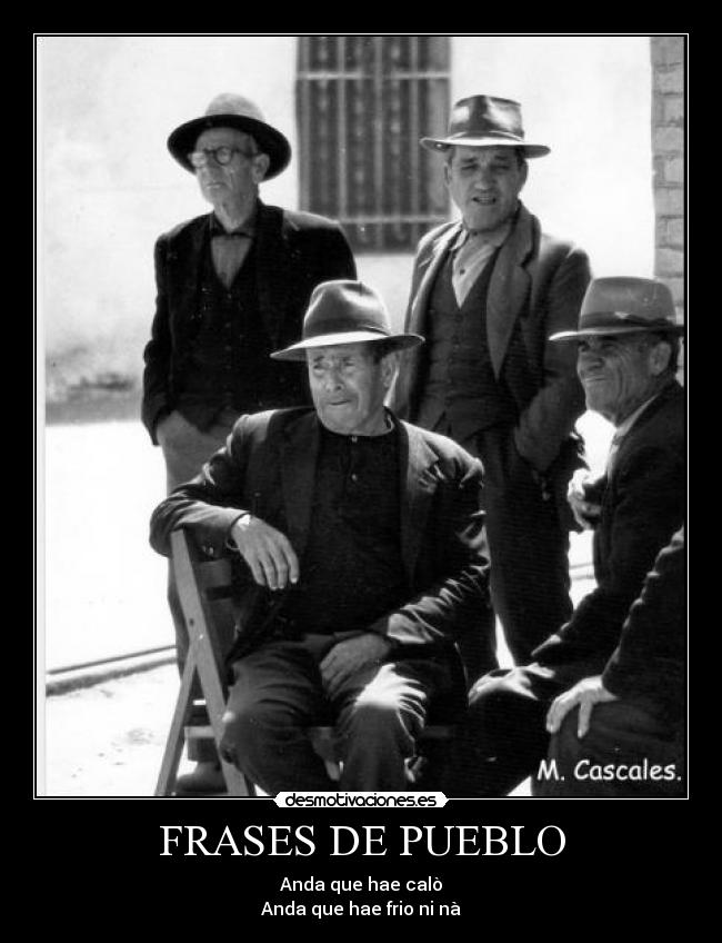FRASES DE PUEBLO - Anda que hae calò
Anda que hae frio ni nà