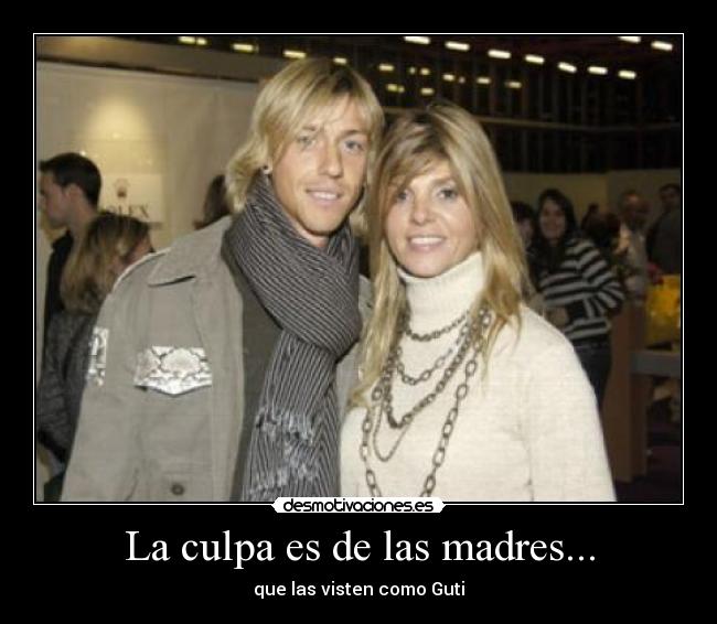 La culpa es de las madres... - que las visten como Guti