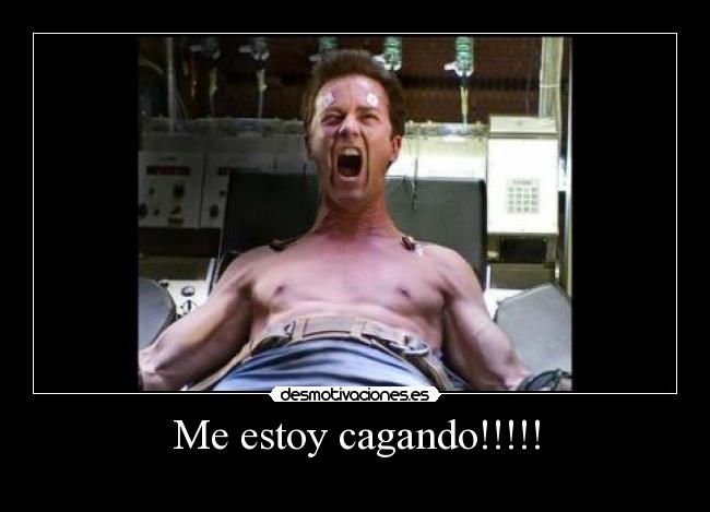 Me estoy cagando!!!!! - 