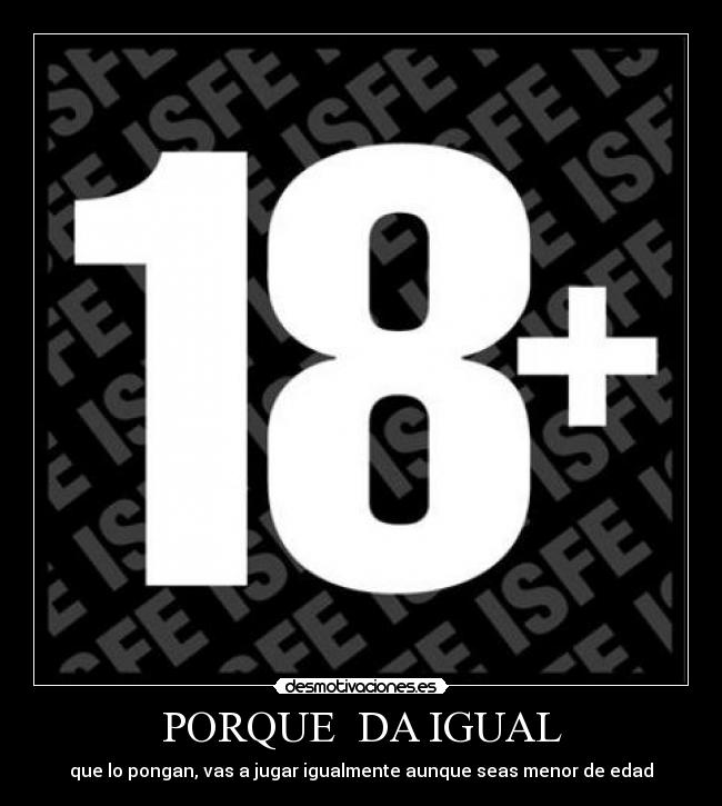 PORQUE DA IGUAL - que lo pongan, vas a jugar igualmente aunque seas menor de edad