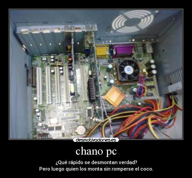 chano pc - ¿Qué rápido se desmontan verdad?
Pero luego quien los monta sin romperse el coco.