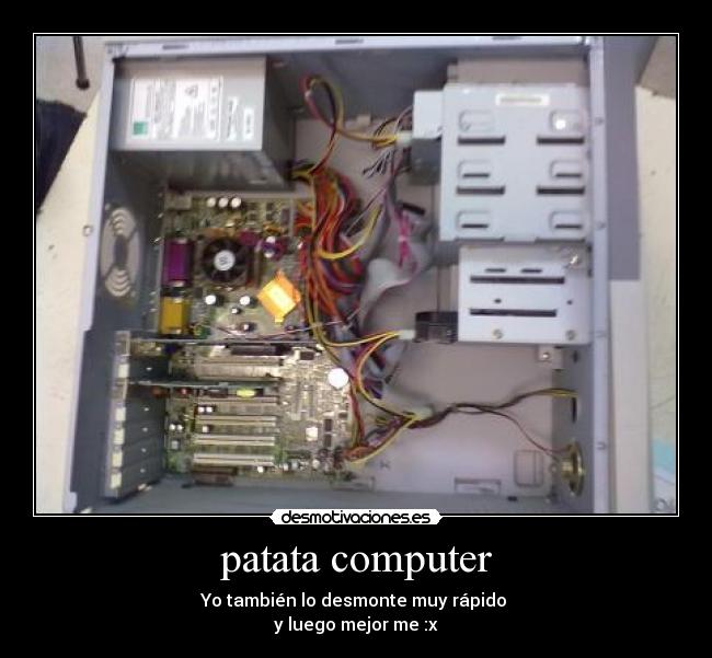 patata computer - Yo también lo desmonte muy rápido 
y luego mejor me :x