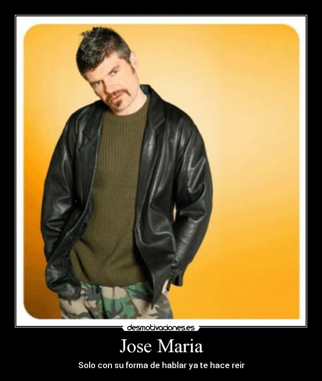 Jose Maria - Solo con su forma de hablar ya te hace reir