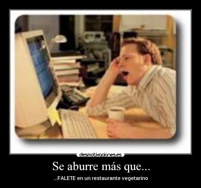 Se aburre más que... - ...FALETE en un restaurante vegetarino