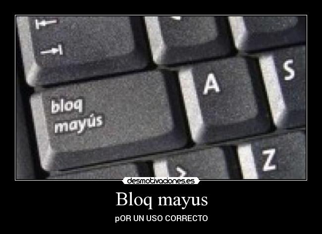 Bloq mayus - pOR UN USO CORRECTO