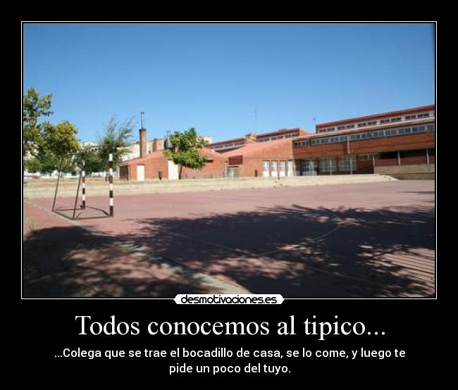 Todos conocemos al tipico... - ...Colega que se trae el bocadillo de casa, se lo come, y luego te pide un poco del tuyo.