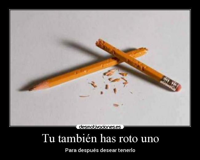 Tu también has roto uno - Para después desear tenerlo